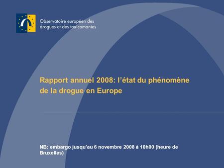 Rapport annuel 2008: létat du phénomène de la drogue en Europe NB: embargo jusquau 6 novembre 2008 à 10h00 (heure de Bruxelles)