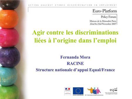 Agir contre les discriminations liées à lorigine dans lemploi Fernanda Mora RACINE Structure nationale dappui Equal/France.