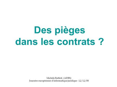 Des pièges dans les contrats ? Michèle Battisti (ADBS) Journées européennes d'informatique juridique - 12/12/08.