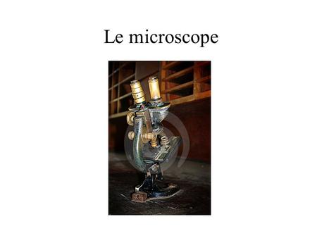 Le microscope.