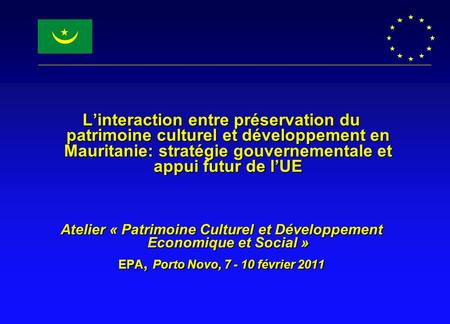 L’interaction entre préservation du patrimoine culturel et développement en Mauritanie: stratégie gouvernementale et appui futur de l’UE Atelier « Patrimoine.