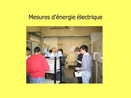 Mesures dénergie électrique. Pendant le mois de février 2008 la classe IV du cours dElectrotechnique et Automation de lIIS « Da Vinci » de Florence a.