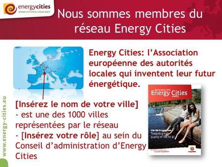 Nous sommes membres du réseau Energy Cities Energy Cities: lAssociation européenne des autorités locales qui inventent leur futur énergétique. [Insérez.