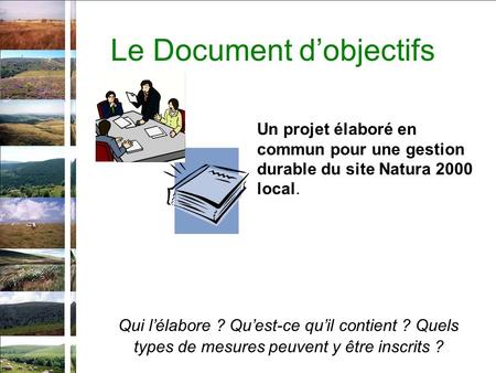 Le Document dobjectifs Qui lélabore ? Quest-ce quil contient ? Quels types de mesures peuvent y être inscrits ? Un projet élaboré en commun pour une gestion.