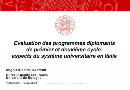 ALMA MATER STUDIORUM – UNIVERSITA DI BOLOGNA Evaluation des programmes diplomants de prémier et deuxième cycle: aspects du système universitaire en Italie.