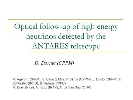 Optical follow-up of high energy neutrinos detected by the ANTARES telescope D. Dornic (CPPM) M. Ageron (CPPM), S. Basa (LAM), V. Bertin (CPPM), J. Busto.