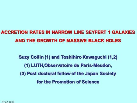 SF2A 2004 ACCRETION RATES IN NARROW LINE SEYFERT 1 GALAXIES AND THE GROWTH OF MASSIVE BLACK HOLES Suzy Collin (1) and Toshihiro Kawaguchi (1,2) (1) LUTH,Observatoire.