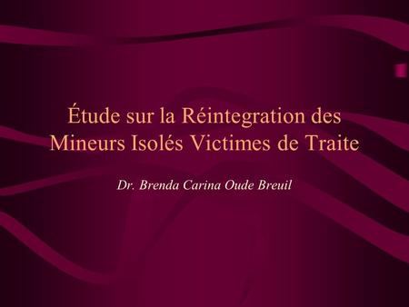Étude sur la Réintegration des Mineurs Isolés Victimes de Traite Dr. Brenda Carina Oude Breuil.