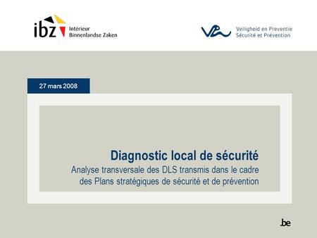 27 mars 2008 Diagnostic local de sécurité Analyse transversale des DLS transmis dans le cadre des Plans stratégiques de sécurité et de prévention.