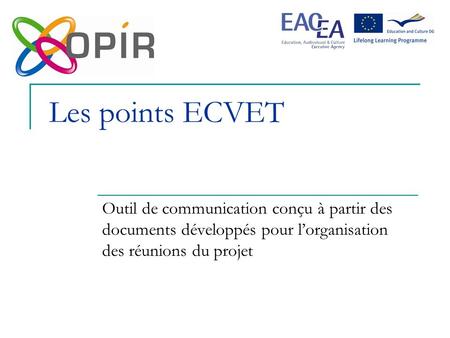 Les points ECVET Outil de communication conçu à partir des documents développés pour l’organisation des réunions du projet.