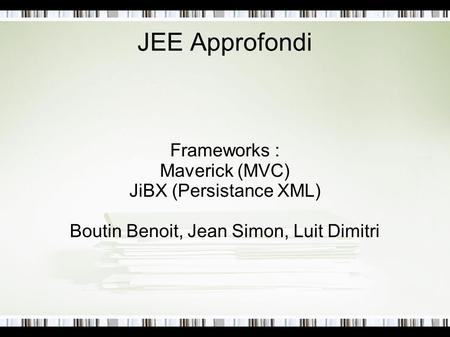 JEE Approfondi Frameworks : Maverick (MVC) JiBX (Persistance XML)