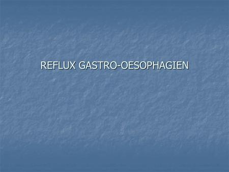 REFLUX GASTRO-OESOPHAGIEN