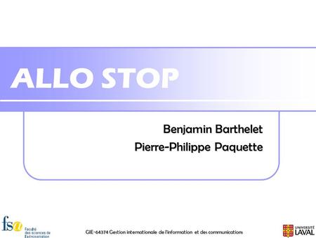 GIE-64374 Gestion internationale de l'information et des communications ALLO STOP Benjamin Barthelet Pierre-Philippe Paquette.