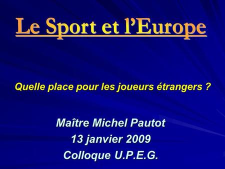 Maître Michel Pautot 13 janvier 2009 Colloque U.P.E.G.