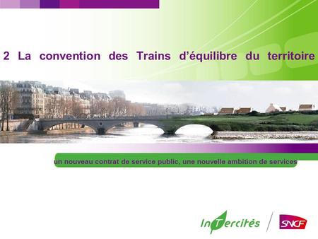 2 La convention des Trains déquilibre du territoire un nouveau contrat de service public, une nouvelle ambition de services.