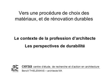Vers une procédure de choix des matériaux, et de rénovation durables ceraa centre détude, de recherche et daction en architecture Benoît THIELEMANS – architecte.