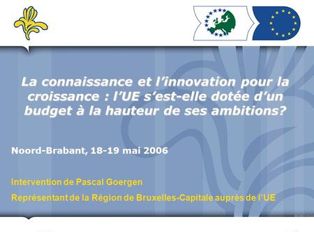 La connaissance et linnovation pour la croissance : lUE sest-elle dotée dun budget à la hauteur de ses ambitions? Noord-Brabant, 18-19 mai 2006 Intervention.