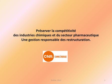 Préserver la compétitivité des industries chimiques et du secteur pharmaceutique Une gestion responsable des restructuration. 1Dublin, 2013.