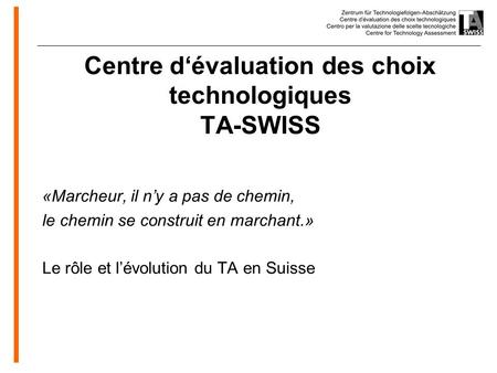 Www.oeko.de «Marcheur, il ny a pas de chemin, le chemin se construit en marchant.» Le rôle et lévolution du TA en Suisse Centre dévaluation des choix technologiques.