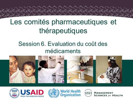 Les comités pharmaceutiques et thérapeutiques Session 6. Evaluation du coût des médicaments.