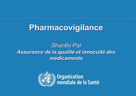 Séminaire sur les Politiques Pharmaceutiques Nationales, 14-18 juin 2010 1 |1 | Pharmacovigilance Shanthi Pal Assurance de la qualité et innocuité des.