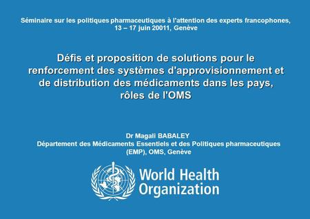 11 mars 2008 Séminaire sur les politiques pharmaceutiques à l'attention des experts francophones, 13 – 17 juin 20011, Genève Défis et proposition de solutions.