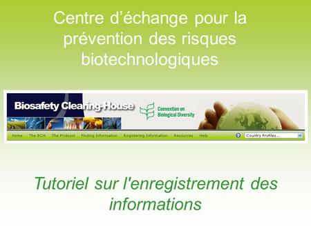 Centre déchange pour la prévention des risques biotechnologiques Tutoriel sur l'enregistrement des informations.