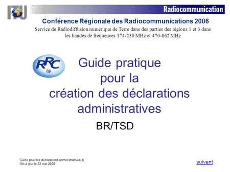 Guide pour les déclarations administratives(1) Mis à jour le 13 mai 2006 Guide pratique pour la création des déclarations administratives BR/TSD suivant.
