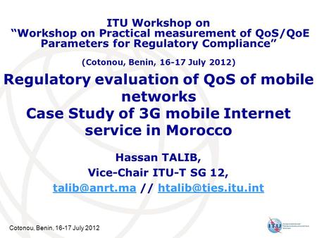 Talib@anrt.ma // htalib@ties.itu.int ITU Workshop on “Workshop on Practical measurement of QoS/QoE Parameters for Regulatory Compliance” (Cotonou, Benin,