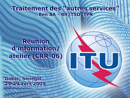 Traitement des autres services Ben BA - BR/TSD/TPR Réunion d'information/ atelier (CRR-06) Réunion d'information/ atelier (CRR-06) Dakar, Sénégal 25-29.