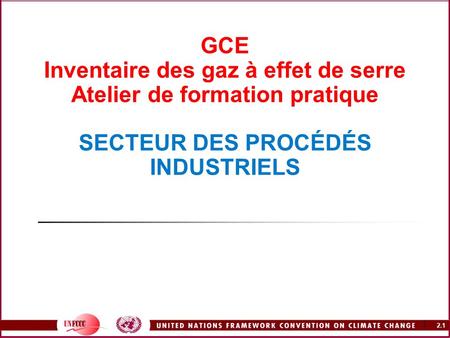 GCE Inventaire des gaz à effet de serre Atelier de formation pratique SECTEUR DES PROCÉDÉS INDUSTRIELS.