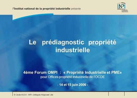 Le prédiagnostic propriété industrielle 4ème Forum OMPI : « Propriété Industrielle et PME» pour Offices propriété industrielle de l’OCDE - 14.