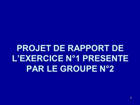 PROJET DE RAPPORT DE LEXERCICE N°1 PRESENTE PAR LE GROUPE N°2 1.