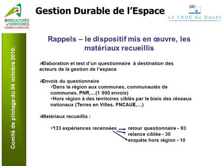Comité de pilotage du 04 octobre 2010. Gestion Durable de lEspace Rappels – le dispositif mis en œuvre, les matériaux recueillis Elaboration et test dun.
