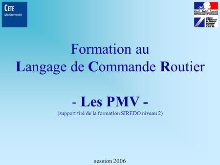 Formation au Langage de Commande Routier - Les PMV - (support tiré de la formation SIREDO niveau 2) session 2006.
