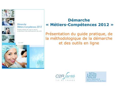 Démarche « Métiers-Compétences 2012 » Présentation du guide pratique, de la méthodologique de la démarche et des outils en ligne.