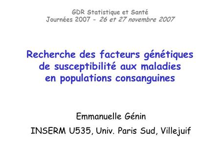 Emmanuelle Génin INSERM U535, Univ. Paris Sud, Villejuif