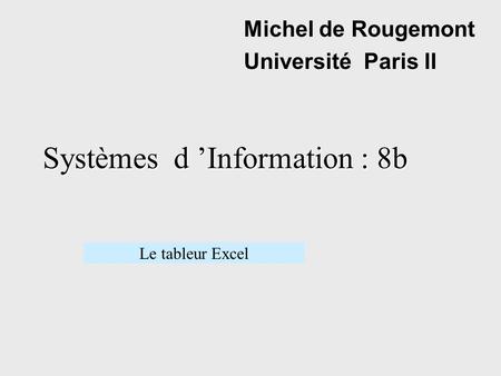Systèmes d Information : 8b Michel de Rougemont Université Paris II Le tableur Excel.