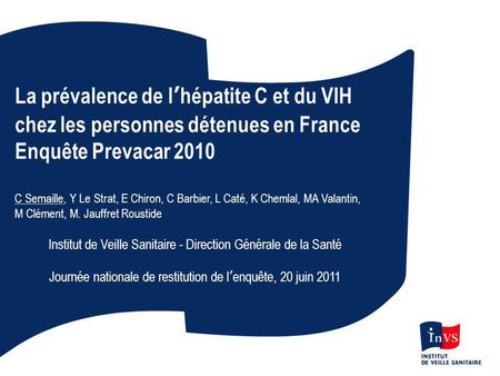 La prévalence de l’hépatite C et du VIH chez les personnes détenues en France Enquête Prevacar 2010 C Semaille, Y Le Strat, E Chiron, C Barbier, L Caté,