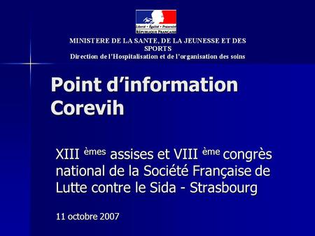 Point dinformation Corevih XIII èmes assises et VIII ème congrès national de la Société Française de Lutte contre le Sida - Strasbourg 11 octobre 2007.