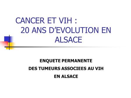 CANCER ET VIH : 20 ANS DEVOLUTION EN ALSACE ENQUETE PERMANENTE DES TUMEURS ASSOCIEES AU VIH EN ALSACE.