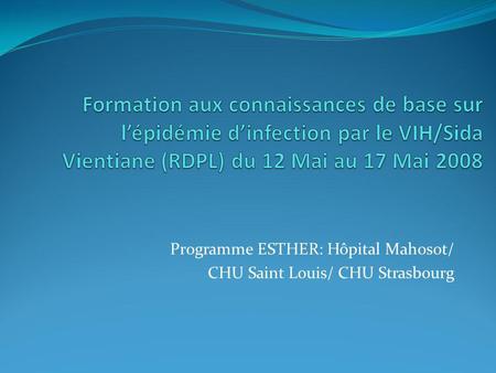 Programme ESTHER: Hôpital Mahosot/ CHU Saint Louis/ CHU Strasbourg.