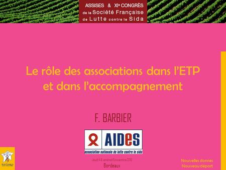 Jeudi 4 & vendredi 5 novembre 2010 Bordeaux Nouvelles donnes Nouveau départ Le rôle des associations dans lETP et dans laccompagnement F. BARBIER.