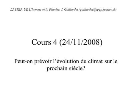 Cours 4 (24/11/2008) Peut-on prévoir lévolution du climat sur le prochain siècle? L2 STEP, UE Lhomme et la Planète, J. Gaillardet