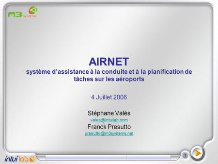 AIRNET système d’assistance à la conduite et à la planification de tâches sur les aéroports 4 Juillet 2006 Stéphane Valès vales@intuilab.com Franck Presutto.