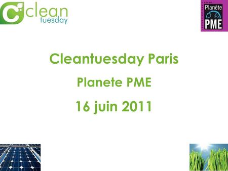 Cleantuesday Paris Planete PME 16 juin 2011. 16H – 18H: 8 leaders des Cleantech face à vous: Amir Eldad (USA): Boston Venture Cleantech Days Noveol :