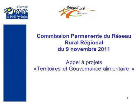 1 Commission Permanente du Réseau Rural Régional du 9 novembre 2011 Appel à projets «Territoires et Gouvernance alimentaire »