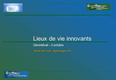 1 Lieux de vie innovants Gérontéval – 3 octobre Annie de Vivie - Agevillage.com.