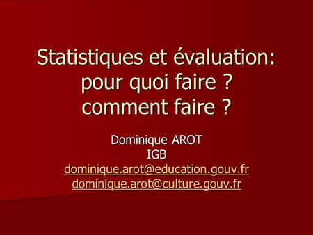Statistiques et évaluation: pour quoi faire ? comment faire ? Dominique AROT IGB