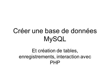 Créer une base de données MySQL Et création de tables, enregistrements, interaction avec PHP.